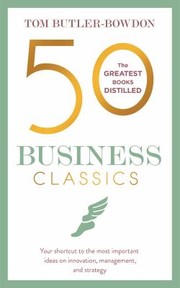 Cover of: 50 business classics: your shortcut to the most important ideas on innovation, management, and strategy