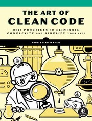 Cover of: Art of Clean Code: Best Practices to Eliminate Complexity and Simplify Your Life