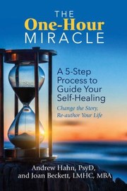 Cover of: One-Hour Miracle : A 5-Step Process to Guide Your Self-Healing: Change the Story, Re-Author Your Life