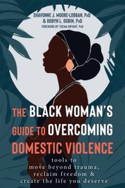 Cover of: Black Woman's Guide to Overcoming Domestic Violence: Tools to Move Beyond Trauma, Reclaim Freedom, and Create the Life You Deserve