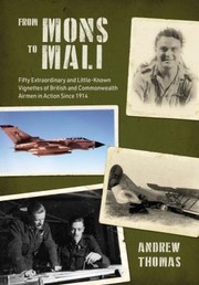 Cover of: From Mons to Mali: Fifty Extraordinary and Little-Known Vignettes of British and Commonwealth Airmen in Action Since 1914