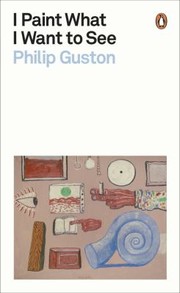 Cover of: I Paint What I Want to See by Philip Guston