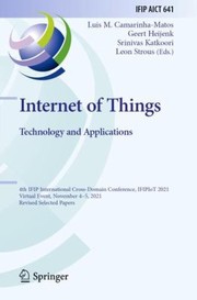 Cover of: Internet of Things. Technology and Applications: 4th IFIP International Cross-Domain Conference, IFIPIoT 2021, Virtual Event, November 4-5, 2021, Revised Selected Papers