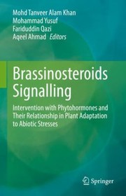 Cover of: Brassinosteroids Signalling: Intervention with Phytohormones and Their Relationship in Plant Adaptation to Abiotic Stresses