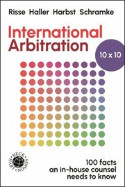 Cover of: International Arbitration 10x10: 100 Facts an in-House Counsel Needs to Know