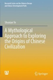 Cover of: Mythological Approach to Exploring the Origins of Chinese Civilization by Shuxian Ye, Hui Jia, Jing Hua