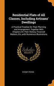 Cover of: Residential Flats of All Classes, Including Artisans' Dwellings: A Practical Treatise on Their Planning and Arrangement, Together with Chapters on Their History, Financial Matters, etc. , with Numerous Illustrations