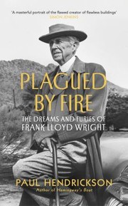 Cover of: Plagued by Fire: The Dreams and Furies of Frank Lloyd Wright