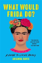 Cover of: What Would Frida Do?: A Guide to Living Boldly