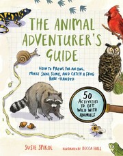 Cover of: Animal Adventurers Guide: How to Prowl for an Owl, Make Snail Slime, and Catch a Frog Bare-Handed - 50 Activities to Get Wild with Animals