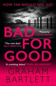 Cover of: Bad for Good by Graham Bartlett, Graham Bartlett