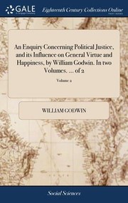 Cover of: Enquiry Concerning Political Justice, and Its Influence on General Virtue and Happiness, by William Godwin. in Two Volumes... . of 2; Volume 2