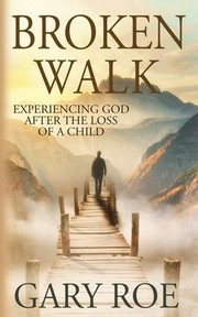 Cover of: Broken Walk: Experiencing God after the Loss of a Child