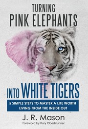 Cover of: Turning Pink Elephants into White Tigers: 5 Simple Steps To Master A Life Worth Living