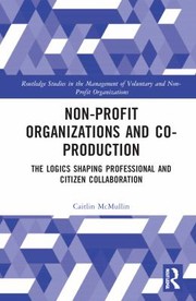 Cover of: Non-Profit Organizations and Co-Production: The Logics Shaping Practitioner and Citizen Collaborations