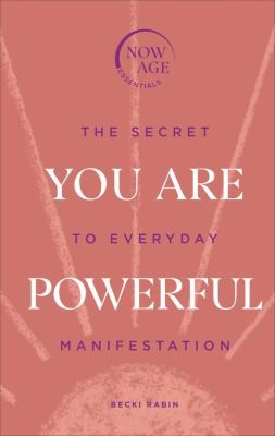 You Are Powerful - The Secret to Everyday Manifestation (Now Age series)