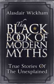 Cover of: Black Book of Modern Myths: True Stories of the Unexplained