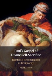 Cover of: Pauls Gospel of Divine Self-Sacrifice: Righteous Reconciliation in Reciprocity