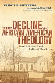 Cover of: Decline of African American Theology: From Biblical Faith to Cultural Captivity