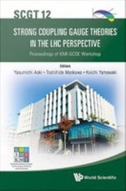 Cover of: Strong Coupling Gauge Theories in the Lhc Perspective (Scgt 12) - Proceedings of the Kmi-Gcoe Workshop