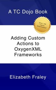 Cover of: Adding Custom Actions to OxygenXML Frameworks by Elizabeth Fraley, Elizabeth Fraley