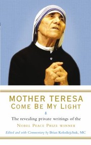 Cover of: Mother Teresa : Come Be My Light by Brian Kolodiejchuk, Brian Kolodiejchuk, Mother Teresa