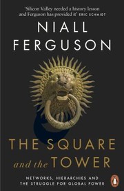 Cover of: Square and the Tower: Networks, Hierarchies and the Struggle for Global Power