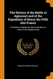 Cover of: History of the Battle of Agincourt and of the Expedition of Henry the Fifth into France: To Which Is Added, the Roll of the Men at Arms, in the English Army