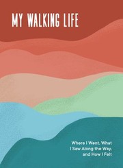 Cover of: My Walking Life: Where I Went, What I Saw Along the Way, and How I Felt