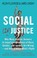 Cover of: Social justice : Why Many Popular Answers to Important Questions of Race, Gender, and Identity Are Wrong-And How to Know Whats Right