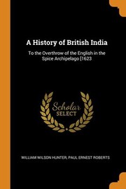 Cover of: History of British India: To the Overthrow of the English in the Spice Archipelago [1623