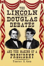 The Lincoln-Douglas debates and the making of a president by Timothy S. Good