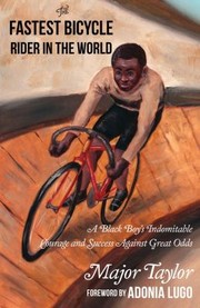 Cover of: Fastest Bicycle Rider in the World: A Black Boy's Indomitable Courage and Success Against Great Odds