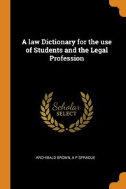 Cover of: Law Dictionary for the Use of Students and the Legal Profession by Archibald Brown, A. P. Sprague