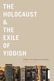 Cover of: Holocaust and the Exile of Yiddish: A History of the Algemeyne Entsiklopedye