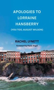 Cover of: Apologies to Lorraine Hansberry (You Too, August Wilson) by Rachel Lynett, Paula Vogel