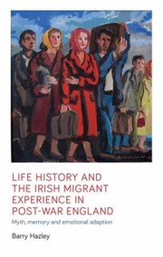 Cover of: Life History and the Irish Migrant Experience in Post-War England: Myth, Memory and Emotional Adaption