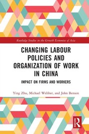 Cover of: Changing Labour Policies and Organization of Work in China: Impact on Firms and Workers