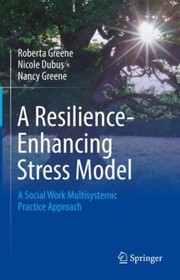 Cover of: Resilience-Enhancing Stress Model: A Social Work Multisystemic Practice Approach