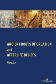 Cover of: Ancient Roots of Creation and Afterlife Beliefs by Mitra Ara