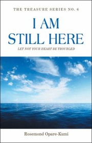 Cover of: I Am Still Here : Let Not Your Heart Be Troubled: The World Will Make You Suffer but in Me You Shall Have Peace