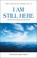 Cover of: I Am Still Here : Let Not Your Heart Be Troubled