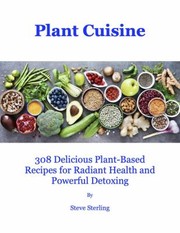 Cover of: Plant Cuisine: 308 Delicious Plant-Based Recipes for Permanent Weight Loss, High Energy and Powerful Detoxing