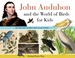 Cover of: John Audubon and the World of Birds for Kids