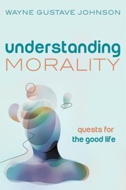Front cover of Understanding Morality by Wayne Gustave Johnson