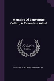 Memoirs of Benvenuto Cellini, a Florentine artist by Benvenuto Cellini