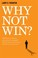 Cover of: Why Not Win?