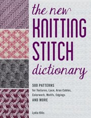 Cover of: New Knitting Stitch Dictionary: 500 Patterns for Textures, Lace, Aran Cables, Colorwork, Motifs, Edgings and More