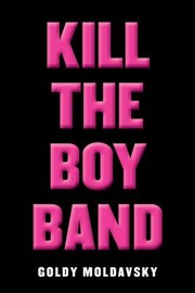 Cover of: Kill the Boy Band by Goldy Moldavsky, Goldy Moldavsky