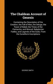 Cover of: Chaldean Account of Genesis : Containing the Description of the Creation, the Fall of Man, the Deluge, the Tower of Babel, the Times of the Patriarchs, and Nimrod: Babylonian Fables, and Legends of the Gods; from the Cuneiform Inscriptions